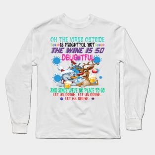 Oh The Virus Outside Is Frightful But This Wine Is So Delightful And Since We’ve No Place To Go Let It Flow Long Sleeve T-Shirt